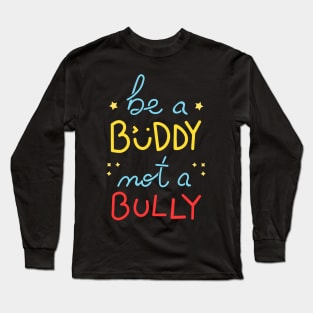 Be A Buddy Not A Bully I Long Sleeve T-Shirt